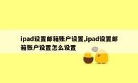 ipad设置邮箱账户设置,ipad设置邮箱账户设置怎么设置