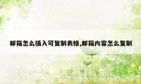 邮箱怎么插入可复制表格,邮箱内容怎么复制