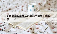 126邮箱安卓版,126邮箱手机版下载安装