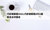 巧影破解版2022,巧影破解版2022最新无水印版本