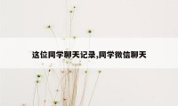 这位同学聊天记录,同学微信聊天