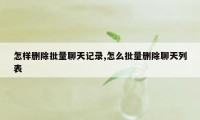 怎样删除批量聊天记录,怎么批量删除聊天列表