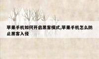 苹果手机如何开启黑客模式,苹果手机怎么防止黑客入侵