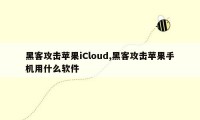 黑客攻击苹果iCloud,黑客攻击苹果手机用什么软件