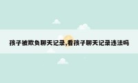 孩子被欺负聊天记录,看孩子聊天记录违法吗