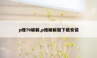 p搜70破解,p搜破解版下载安装