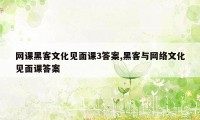 网课黑客文化见面课3答案,黑客与网络文化见面课答案