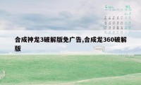 合成神龙3破解版免广告,合成龙360破解版