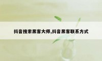 抖音搜索黑客大师,抖音黑客联系方式