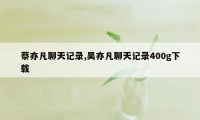 蔡亦凡聊天记录,吴亦凡聊天记录400g下载