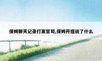 保姆聊天记录打赢官司,保姆开庭说了什么