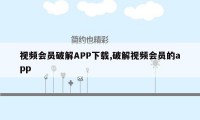 视频会员破解APP下载,破解视频会员的app