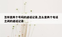 怎样查两个号码的通话记录,怎么查两个电话之间的通话记录