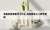 电脑黑客需要学习什么,电脑黑客入门教学视频