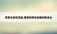 黑客攻击机顶盒,黑客利用攻击器控制多台