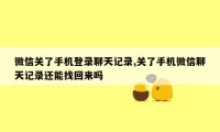 微信关了手机登录聊天记录,关了手机微信聊天记录还能找回来吗
