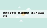通话记录查询一年,如何查询一年以内的通话记录