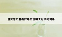 包含怎么查看往年微信聊天记录的词条