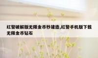 红警破解版无限金币秒建造,红警手机版下载无限金币钻石