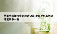 苹果手机如何看到通话记录,苹果手机如何通话记录多一些