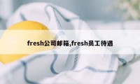 fresh公司邮箱,fresh员工待遇