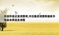 华住开房记录泄露吧,华住集团泄露数据库华住会会员信息泄露