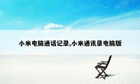 小米电脑通话记录,小米通讯录电脑版