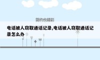 电话被人窃取通话记录,电话被人窃取通话记录怎么办