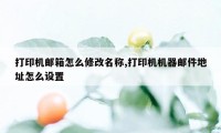 打印机邮箱怎么修改名称,打印机机器邮件地址怎么设置