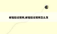 邮箱验证视频,邮箱验证视频怎么发
