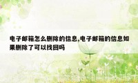 电子邮箱怎么删除的信息,电子邮箱的信息如果删除了可以找回吗