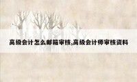 高级会计怎么邮箱审核,高级会计师审核资料