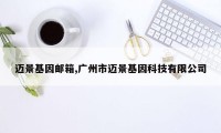 迈景基因邮箱,广州市迈景基因科技有限公司