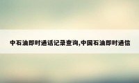 中石油即时通话记录查询,中国石油即时通信