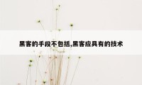 黑客的手段不包括,黑客应具有的技术