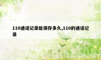 110通话记录能保存多久,110的通话记录