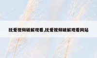 抚爱视频破解观看,抚爱视频破解观看网站