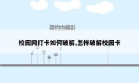 校园网打卡如何破解,怎样破解校园卡