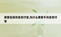 黑客在线攻击支付宝,为什么黑客不攻击支付宝