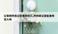 公安网开房记录查同住人,开的房记录能查同住人吗