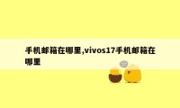 手机邮箱在哪里,vivos17手机邮箱在哪里