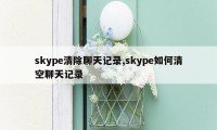 skype清除聊天记录,skype如何清空聊天记录