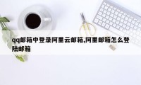 qq邮箱中登录阿里云邮箱,阿里邮箱怎么登陆邮箱