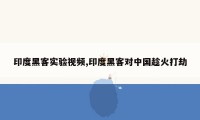 印度黑客实验视频,印度黑客对中国趁火打劫