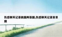 伤感聊天记录截图两张图,伤感聊天记录背景图