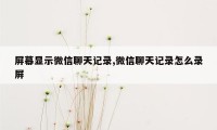 屏幕显示微信聊天记录,微信聊天记录怎么录屏