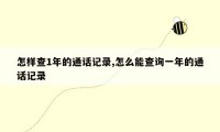 怎样查1年的通话记录,怎么能查询一年的通话记录