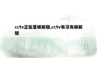 cctv正能量破解版,cctv有没有破解版