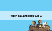 如何进邮箱,如何直接进入邮箱