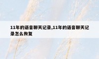 11年的语音聊天记录,11年的语音聊天记录怎么恢复